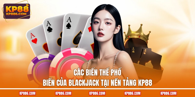 Các biến thể phổ biến của Blackjack tại nền tảng KP88