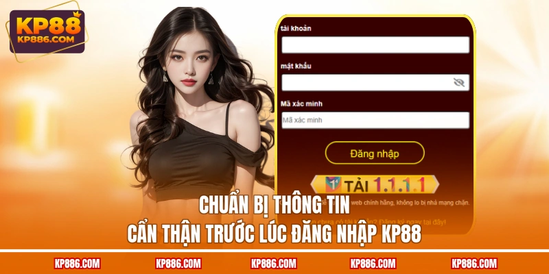 Chuẩn bị thông tin cẩn thận trước lúc đăng nhập KP88
