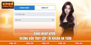 Đăng Nhập KP88 - Hướng Dẫn Truy Cập Tài Khoản An Toàn