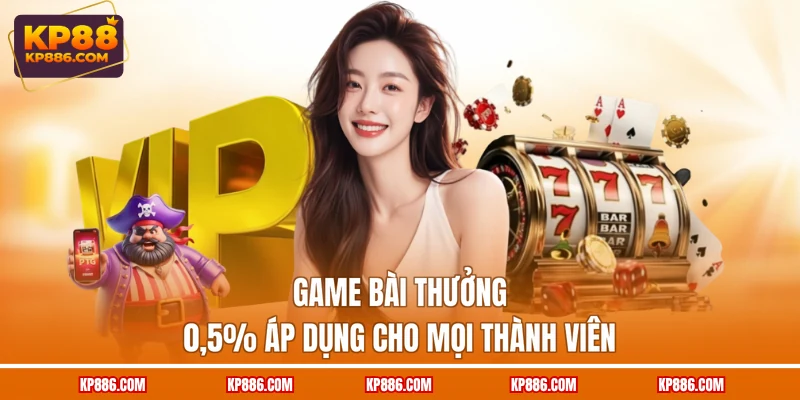 Game bài thưởng 0.5% áp dụng cho mọi thành viên
