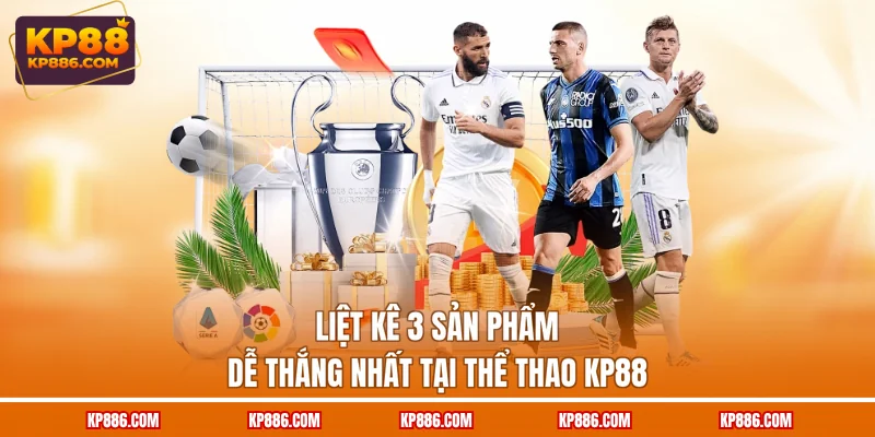 Liệt kê 3 sản phẩm dễ thắng nhất tại thể thao KP88