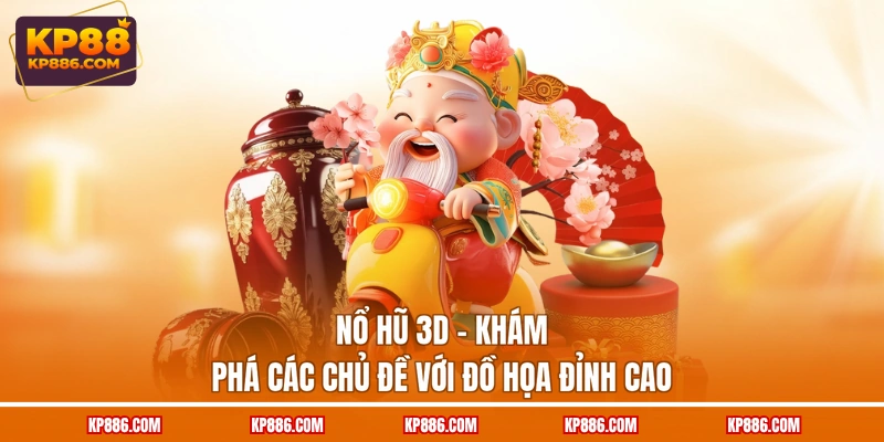 Nổ Hũ 3D - Khám Phá Các Chủ Đề Với Đồ Họa Đỉnh Cao