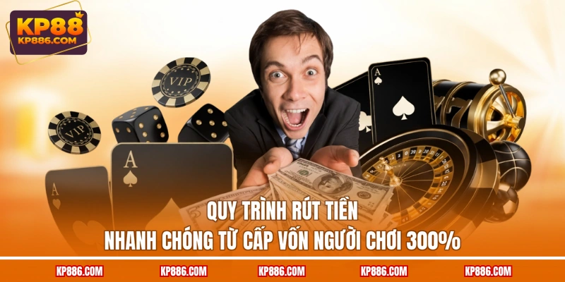 Quy trình rút tiền nhanh chóng từ Cấp vốn người chơi 300%