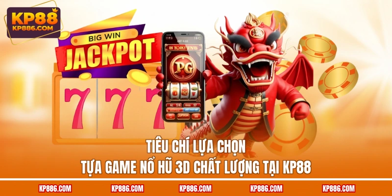 Tiêu chí lựa chọn tựa game Nổ hũ 3D chất lượng tại KP88