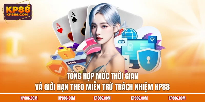Tổng hợp mốc thời gian và giới hạn theo miễn trừ trách nhiệm KP88